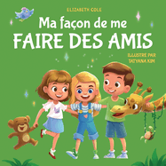 Ma faon de me faire des amis: Un livre pour enfants sur l'amiti, le partage, la gentillesse et les motions sociales (les sentiments des enfants)