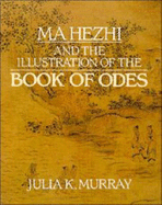 Ma Hezhi and the Illustration of the Book of Odes - Murray, Julia K