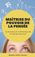 Ma?trise du Pouvoir de la Pens?e: La Science et la Pratique de la Pens?e Positive