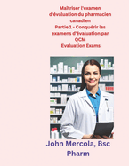 Ma?triser l'examen d'?valuation du pharmacien canadien: Partie 1 - Conqu?rir les examens d'?valuation par QCM