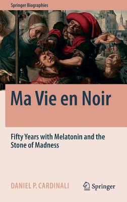 Ma Vie en Noir: Fifty Years with Melatonin and the Stone of Madness - Cardinali, Daniel Pedro