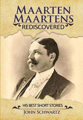 Maarten Maartens Rediscovered: His Best Short Stories - Schwartz, John, and Spencer, Mark (Editor), and Stephens, Melanie (Cover design by)