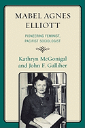 Mabel Agnes Elliott: Pioneering Feminist, Pacifist Sociologist