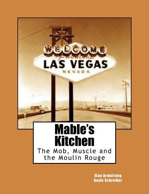 Mable's Kitchen: The Mob, Muscle and the Moulin Rouge - Armstrong, Stan, and Schreiber, Gayle