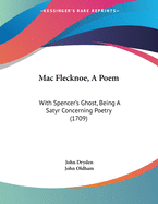 Mac Flecknoe, a Poem: With Spencer's Ghost, Being a Satyr Concerning Poetry (1709)