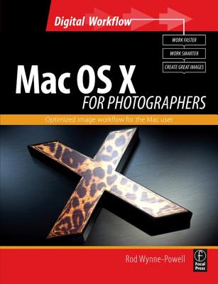 Mac OS X for Photographers: Optimized Image Workflow for the Mac User - Wynne-Powell, Rod