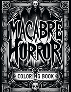 Macabre A Horror Coloring Book: Whispers of the Abyss Enter a World of Terror and Intrigue, Where Every Stroke Unveils Macabre Majesty