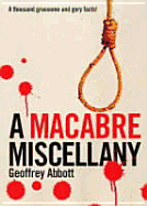 Macabre Miscellany: A Thousand Grisly and Unusual Facts from Around the World - Abbott, Geoffrey