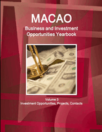 Macao Business and Investment Opportunities Yearbook Volume 3 Investment Opportunities, Projects, Contacts