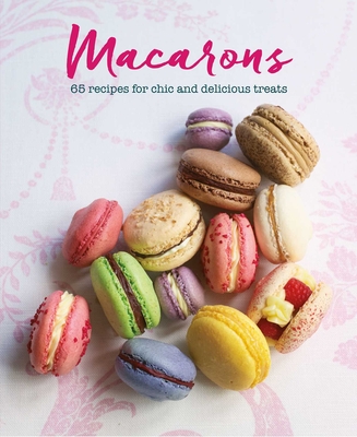 Macarons: 65 Recipes for Chic and Delicious Treats - Rigg, Annie, and Liu, Loretta