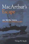 MacArthur's Escape: Wild Man Bulkeley and the Rescue of an American Hero