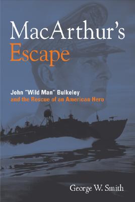 Macarthur's Escape: Wild Man Bulkeley and the Rescue of an American Hero - Smith, George W