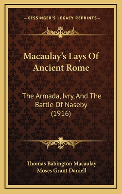 Macaulay's Lays of Ancient Rome: The Armada, Ivry, and the Battle of Naseby (1916) - Macaulay, Thomas Babington, and Daniell, Moses Grant (Editor)