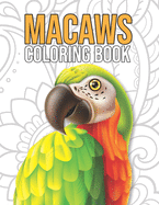 Macaws Coloring Book: Macaw Parrots Tropical Birds Coloring Book for Kids, Boys, Girls, Adults - Magnificent Macaw Gift Ideas for Parrots Lover, Macaw Activity and Coloring Book for Teens
