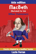 Macbeth (Illustrated) for Kids: Adapted for Kids Aged 9-11 Grades 4-7, Key Stages 2 and 3 by Lazlo Ferran
