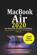 MacBook Air 2020 User Manual For the Elderly In 30 Minutes: A Guide to Tips, Tricks and Hidden Features of the 2020 MacBook Air for Beginners