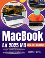 MacBook Air 2025 M4 Gua del usuario: El manual completo con instrucciones paso a paso Instrucciones para alcanzar el mximo rendimiento y productividad