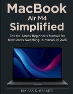 MacBook Air M4 Simplified: The No-Stress Beginner's Manual for New Users Switching to macOS in 2025