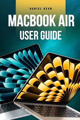 MacBook Air User Guide: Complete Manual for Using MacBook Air with macOS Sonoma - Dean, Daniel