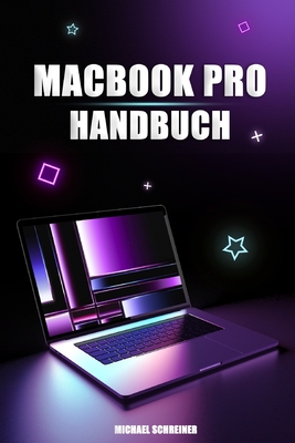 MacBook Pro Handbuch: Benutzerhandbuch f?r Einsteiger und Senioren zur Verwendung des MacBook Pro - Schreiner, Michael