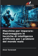 Macchine per imparare: Padroneggiare le tecniche di intelligenza artificiale per i problemi del mondo reale