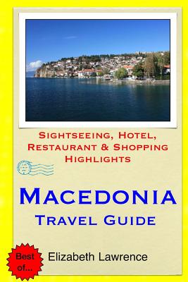 Macedonia Travel Guide: Sightseeing, Hotel, Restaurant & Shopping Highlights - Lawrence, Elizabeth