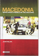 Macedonia: Warlords and Rebels in the Balkans