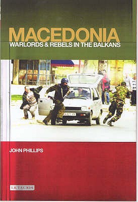 Macedonia: Warlords and Rebels in the Balkans - Phillips, John