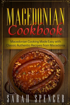 Macedonian Cookbook: Macedonian Cooking Made Easy with Classic Authentic Recipes from Macedonia ***Black & White Edition*** - Spencer, Sarah