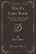 Mace's Fairy Book: Home Fairy Tales (Contes Du Petit-Chateau) (Classic Reprint)