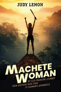 Machete Woman: My Life-Changing Journey from Aspiring Rock Star to Shaman's Apprentice