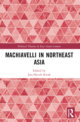 Machiavelli in Northeast Asia - Kwak, Jun-Hyeok (Editor)