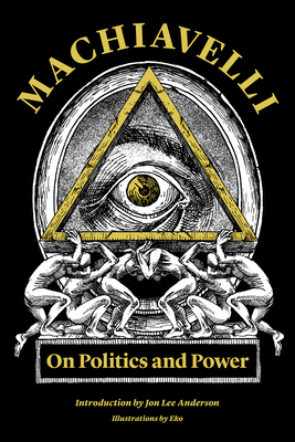 Machiavelli: On Politics and Power - Machiavelli, Niccolo, and Anderson, Jon Lee (Introduction by), and Eko (Illustrator)