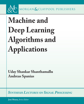 Machine and Deep Learning Algorithms and Applications - Shanthamallu, Uday Shankar, and Spanias, Andreas