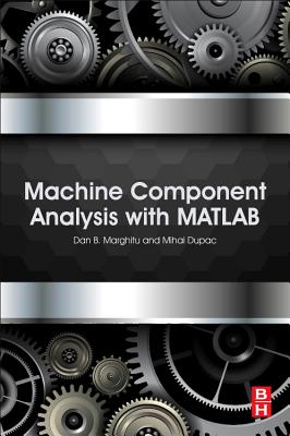 Machine Component Analysis with MATLAB - Marghitu, Dan B., and Dupac, Mihai