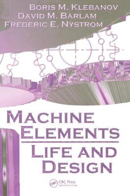 Machine Elements: Life and Design - Klebanov, Boris M, and Barlam, David M, and Nystrom, Frederic E