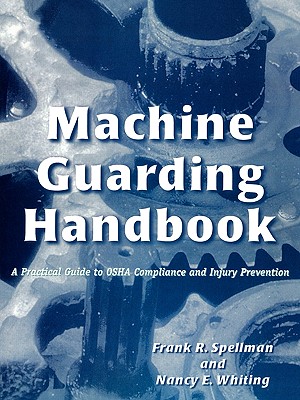 Machine Guarding Handbook: A Practical Guide to OSHA Compliance and Injury Prevention - Spellman, Frank R, and Whiting, Nancy E