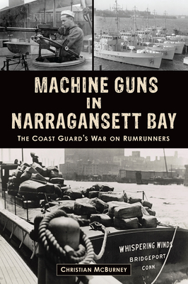 Machine Guns in Narragansett Bay: The Coast Guard's War on Rumrunners - McBurney, Christian M