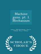 Machine Guns. PT. I. Mechanism - Scholar's Choice Edition