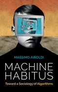 Machine Habitus: Toward a Sociology of Algorithms