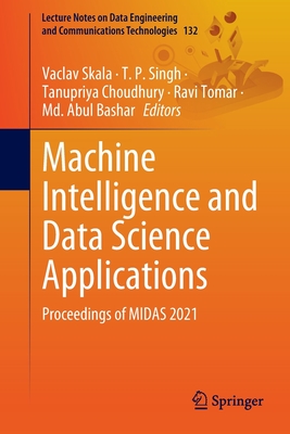 Machine Intelligence and Data Science Applications: Proceedings of MIDAS 2021 - Skala, Vaclav (Editor), and Singh, T. P. (Editor), and Choudhury, Tanupriya (Editor)
