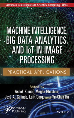 Machine Intelligence, Big Data Analytics, and IoT in Image Processing: Practical Applications - Kumar, Ashok (Editor), and Bhushan, Megha (Editor), and Galindo, Jose A. (Editor)