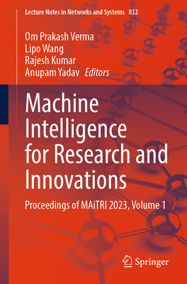 Machine Intelligence for Research and Innovations: Proceedings of MAiTRI 2023, Volume 1 - Verma, Om Prakash (Editor), and Wang, Lipo (Editor), and Kumar, Rajesh (Editor)