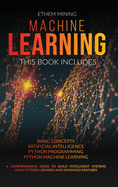 Machine Learning: 4 Books in 1: Basic Concepts + Artificial Intelligence + Python Programming + Python Machine Learning. A Comprehensive Guide to Build Intelligent Systems Using Python Libraries