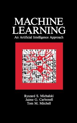 Machine Learning: An Artificial Intelligence Approach (Volume I) - Michalski, Ryszard S, and Carbonell, Jaime G, and Mitchell, Tom M