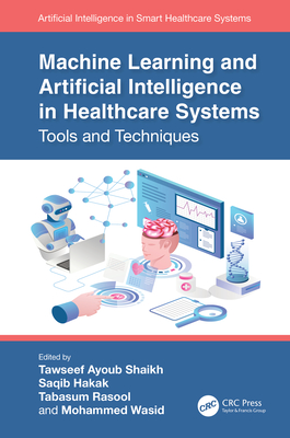 Machine Learning and Artificial Intelligence in Healthcare Systems: Tools and Techniques - Shaikh, Tawseef Ayoub (Editor), and Hakak, Saqib (Editor), and Rasool, Tabasum (Editor)