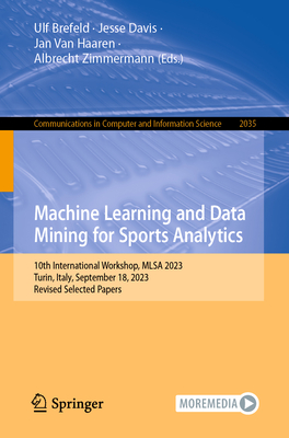 Machine Learning and Data Mining for Sports Analytics: 10th International Workshop, MLSA 2023, Turin, Italy, September 18, 2023, Revised Selected Papers - Brefeld, Ulf (Editor), and Davis, Jesse (Editor), and Van Haaren, Jan (Editor)