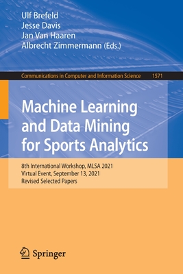 Machine Learning and Data Mining for Sports Analytics: 8th International Workshop, MLSA 2021, Virtual Event, September 13, 2021, Revised Selected Papers - Brefeld, Ulf (Editor), and Davis, Jesse (Editor), and Van Haaren, Jan (Editor)