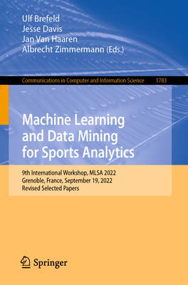 Machine Learning and Data Mining for Sports Analytics: 9th International Workshop, MLSA 2022, Grenoble, France, September 19, 2022, Revised Selected Papers - Brefeld, Ulf (Editor), and Davis, Jesse (Editor), and Van Haaren, Jan (Editor)