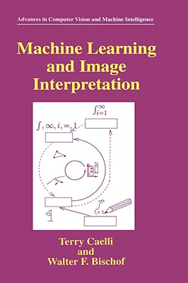 Machine Learning and Image Interpretation - Caelli, Terry, and Bischof, Walter F
